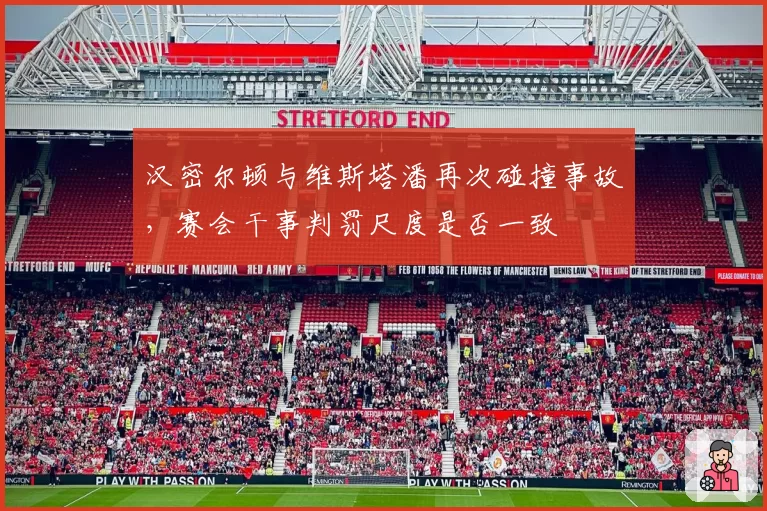 汉密尔顿与维斯塔潘再次碰撞事故,赛会干事判罚尺度是否一致