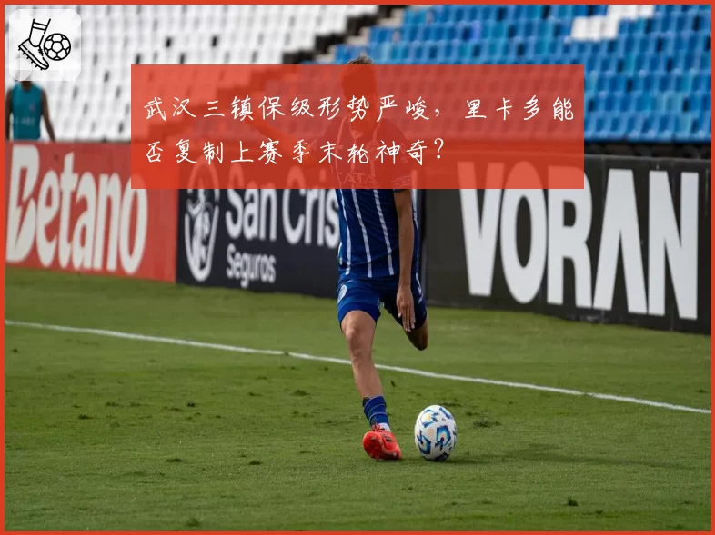 武汉三镇保级形势严峻，里卡多能否复制上赛季末轮神奇？