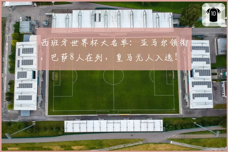 西班牙世界杯大名单：亚马尔领衔，巴萨8人在列，皇马无人入选！