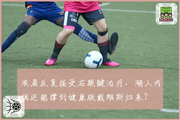 浓眉反复接受右跟腱治疗,湖人内线还能撑到健康版戴维斯归来?