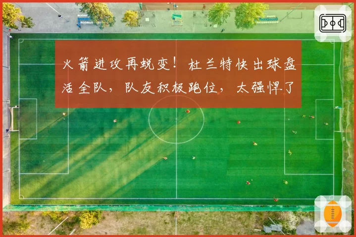 火箭进攻再蜕变!杜兰特快出球盘活全队,队友积极跑位,太强悍了