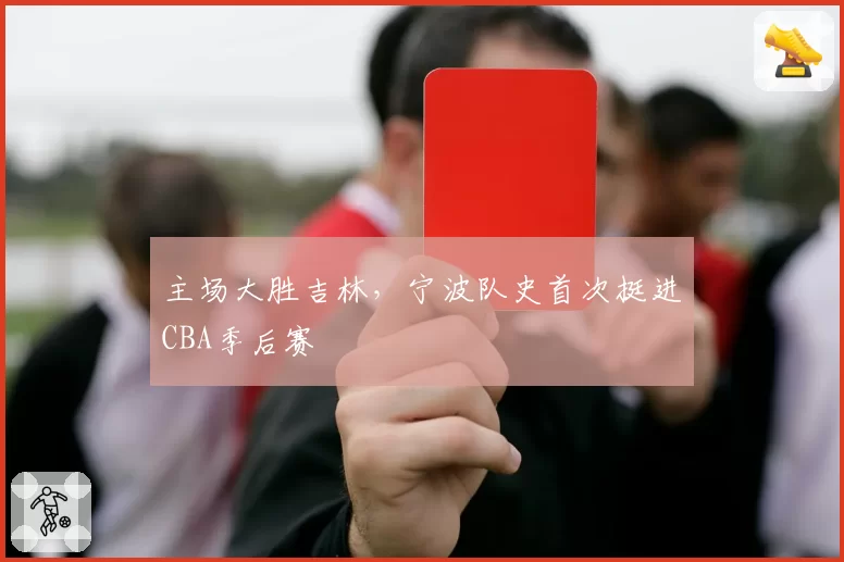 主场大胜吉林,宁波队史首次挺进CBA季后赛