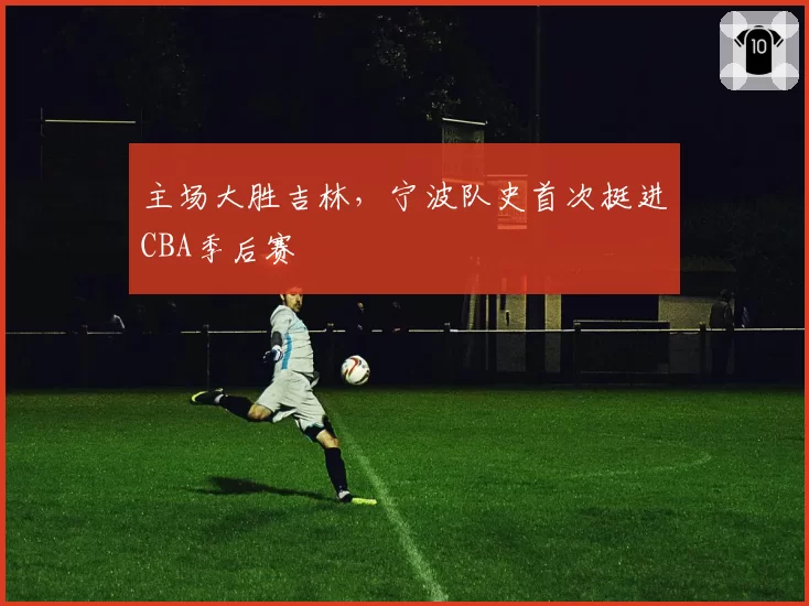 主场大胜吉林，宁波队史首次挺进CBA季后赛